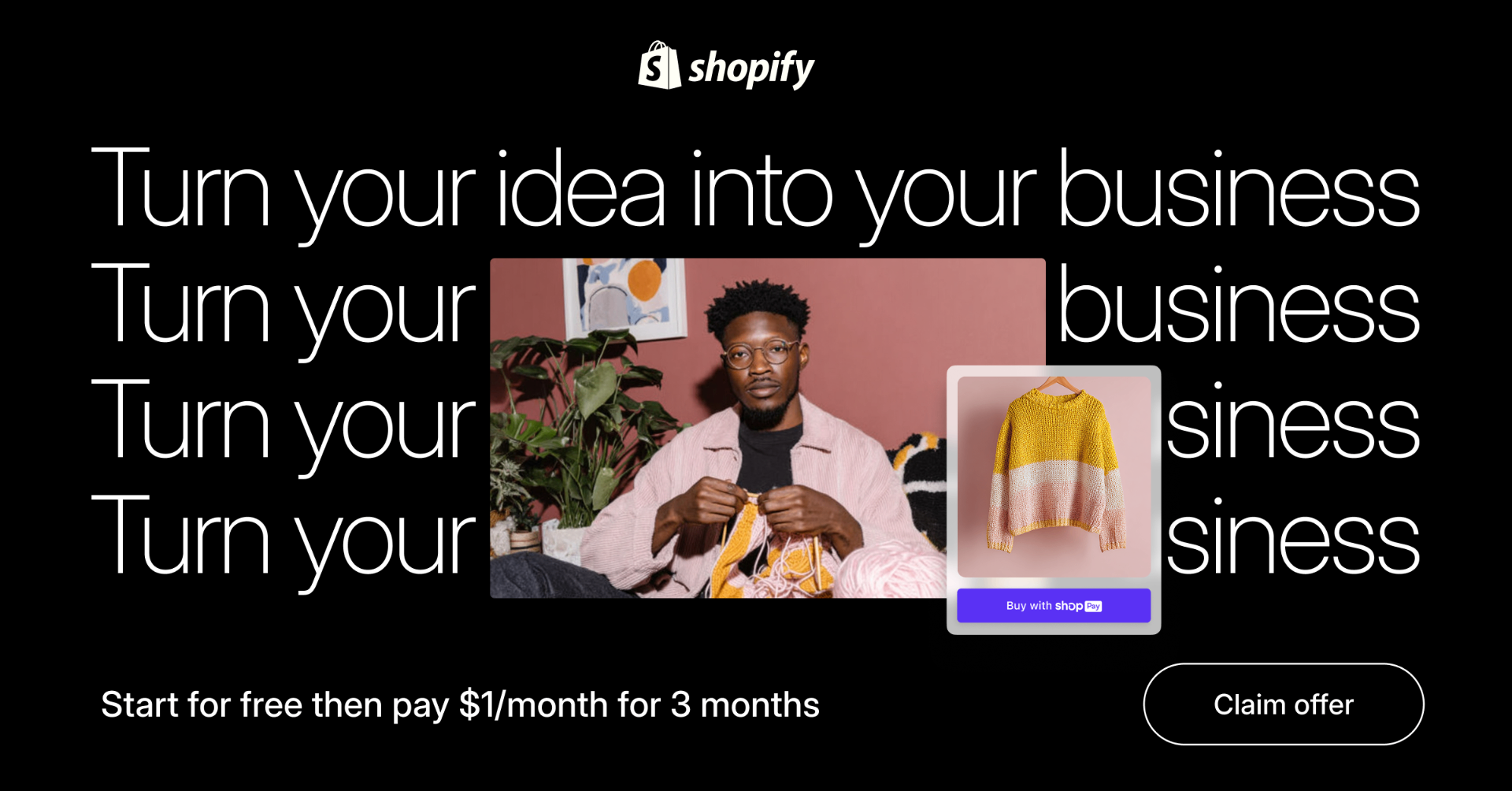 Shopify — Turn your idea into your business. Start for free, then pay $1/month for 3 months.